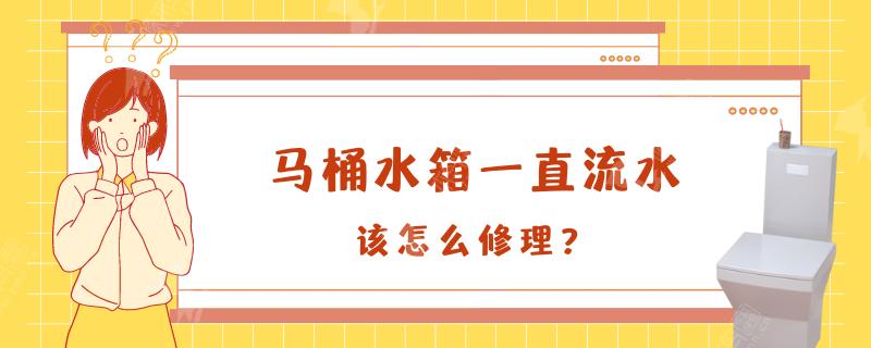 抽水马桶水箱一直流水怎么修